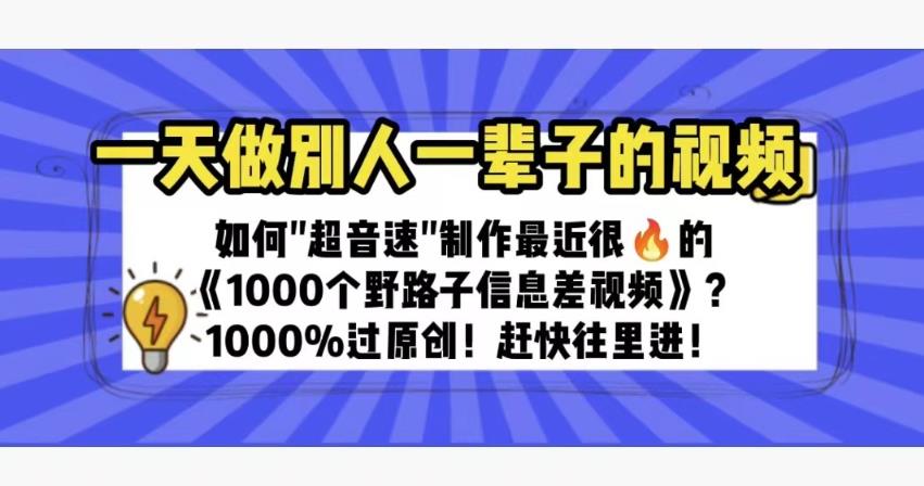 一天做完别一辈子的视频制作最近很火的《1000个野路子信息差》100%过原创【揭秘】