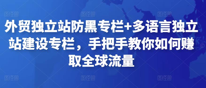 外贸独立站防黑专栏 多语言独立站建设专栏，手把手教你如何赚取全球流量